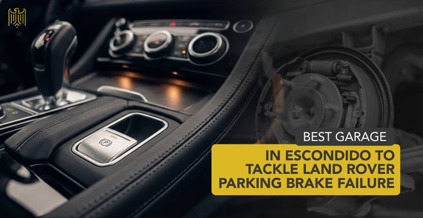 Best Garage in Escondido to Tackle Land Rover Parking Brake Failure