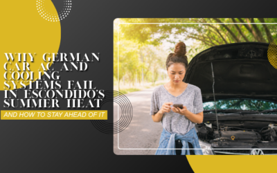 Why German Car AC and Cooling Systems Fail in Escondido’s Summer Heat – and How to Stay Ahead of It