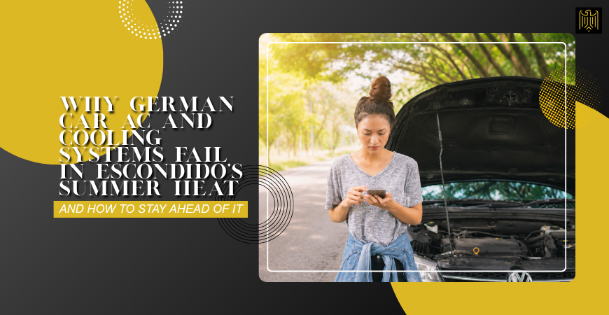 Why German Car AC and Cooling Systems Fail in Escondido’s Summer Heat – and How to Stay Ahead of It