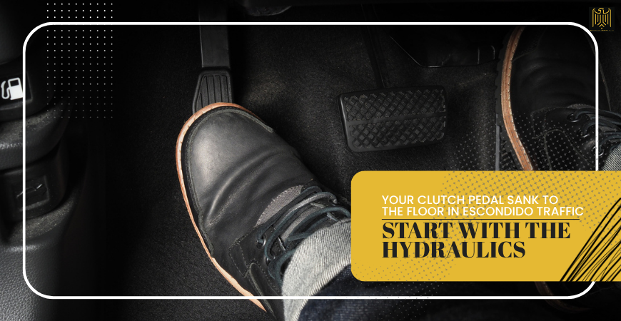 Your Clutch Pedal Sank to the Floor in Escondido Traffic — Start With the Hydraulics